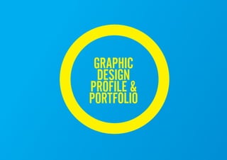 Graphic
Design
Profile &
Portfolio
 