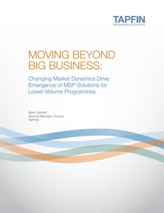 MOVING BEYOND
BIG BUSINESS:
Changing Market Dynamics Drive
Emergence of MSP Solutions for
Lower-Volume Programmes
Sean Garbett
General Manager, Europe
TAPFIN
 