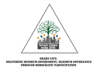 SMART City:
Delivering minimum government, maximum governance
through democratic participation
 