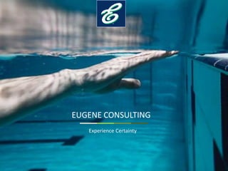 1
EUGENE CONSULTING
Experience Certainty
 