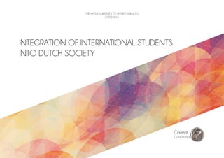 Caveat
Consultancy
THE HAGUE UNIVERSITY OF APPLIED SCIENCES
21/03/2016
INTEGRATION OF INTERNATIONAL STUDENTS
INTO DUTCH SOCIETY
 