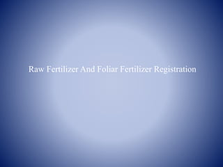 Raw Fertilizer And Foliar Fertilizer Registration
 