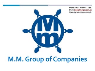 M.M. Group of Companies
Phone: +9221 35899161 – 65
Email: trade@mmgoc.com.pk
https://www.mmgoc.com.pk
 