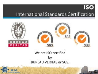 ISO
International Standards Certification
We are ISO certified
by
BUREAU VERITAS or SGS.
 
