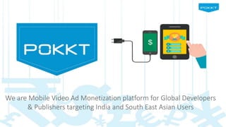 We are Mobile Video Ad Monetization platform for Global Developers
& Publishers targeting India and South East Asian Users
 