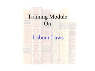 Training Module
On
Labour Laws
 