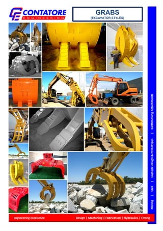 Mining|Civil|CustomDesign&Prototypes|EarthmovingAttachments
Engineering Excellence Design | Machining | Fabrication | Hydraulics | Fitting
GRABS
(EXCAVATOR STYLES)
 