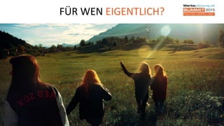 15
FÜR WEN EIGENTLICH?
 