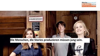30
Die Menschen, die Stories produzieren müssen jung sein.
 