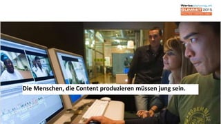 31
Die Menschen, die Content produzieren müssen jung sein.
 