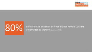 5
80% der Millenials erwarten sich von Brands mittels Content
unterhalten zu werden. (Edelman, 2015)
 