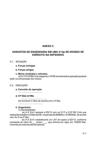 Fator L Aç Nr 1 L Aç Nr 2 
Comando e Controle Fraciona U Fraciona U 
Logística (Sup Cl I) --------------------- --------------------- 
Logística (Sup Cl III) --------------------- --------------------- 
Logística (Sup Cl IV) --------------------- --------------------- 
Logística (Sup Cl V) --------------------- --------------------- 
Pessoal --------------------- --------------------- 
Coordenação --------------------- --------------------- 
Trab R Mini Estr --------------------- --------------------- 
Outros --------------------- --------------------- 
___________________ 
(Classificação sigilosa) 
 