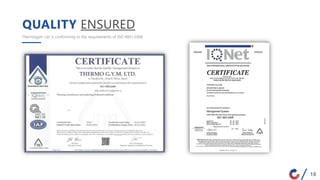 QUALITY ENSURED
Thermogym Ltd is conforming to the requirements of ISO 9001:2008
18
 