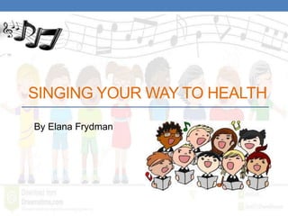 SINGING YOUR WAY TO HEALTH
By Elana Frydman
 