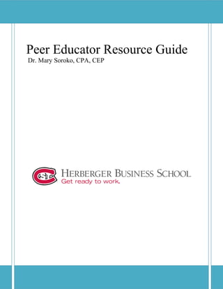 1
Peer Educator Resource Guide
Dr. Mary Soroko, CPA, CEP
[Type the document subtitle]
 