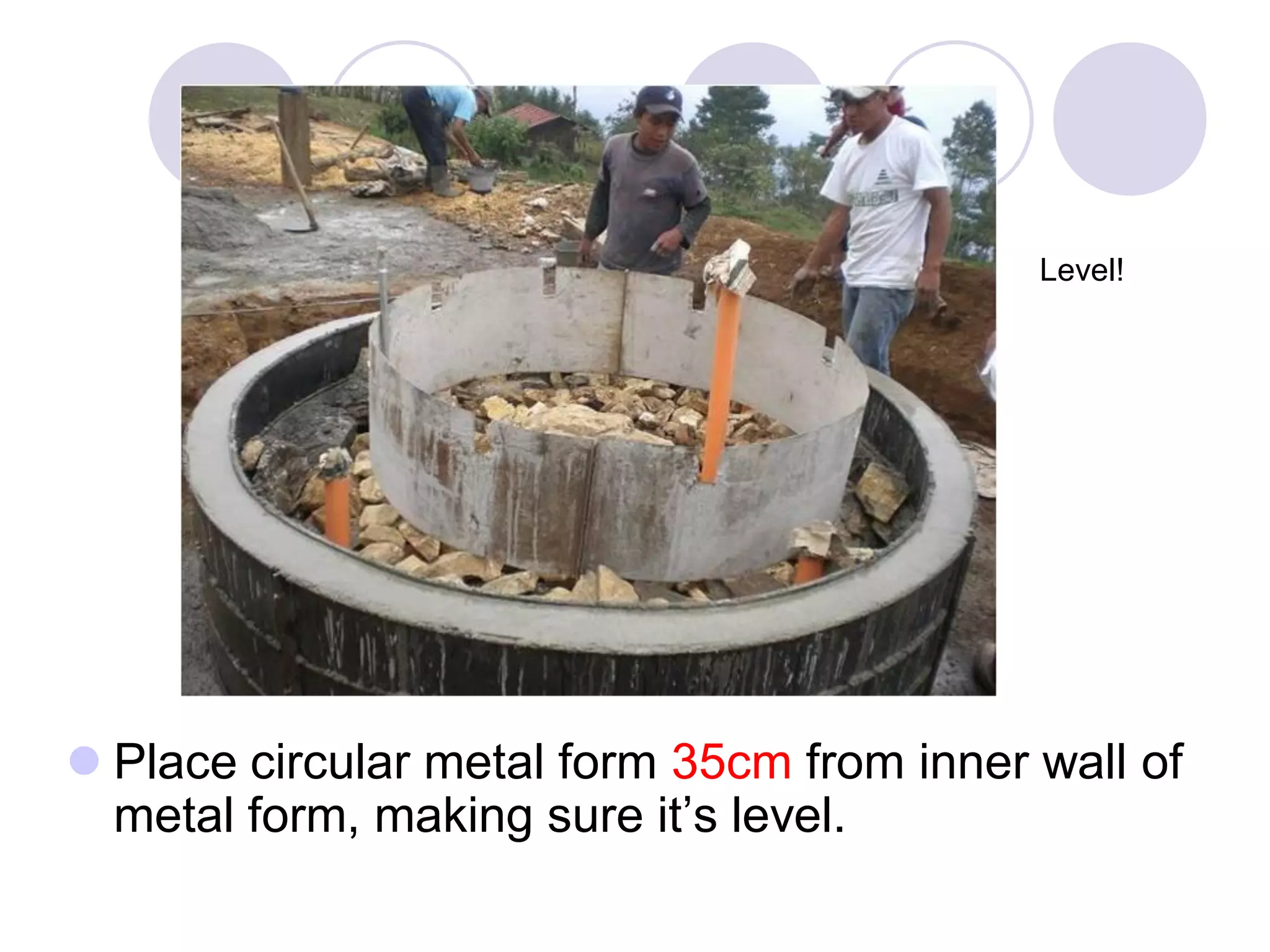  Place circular metal form 35cm from inner wall of
metal form, making sure it’s level.
35cm
Level!
 