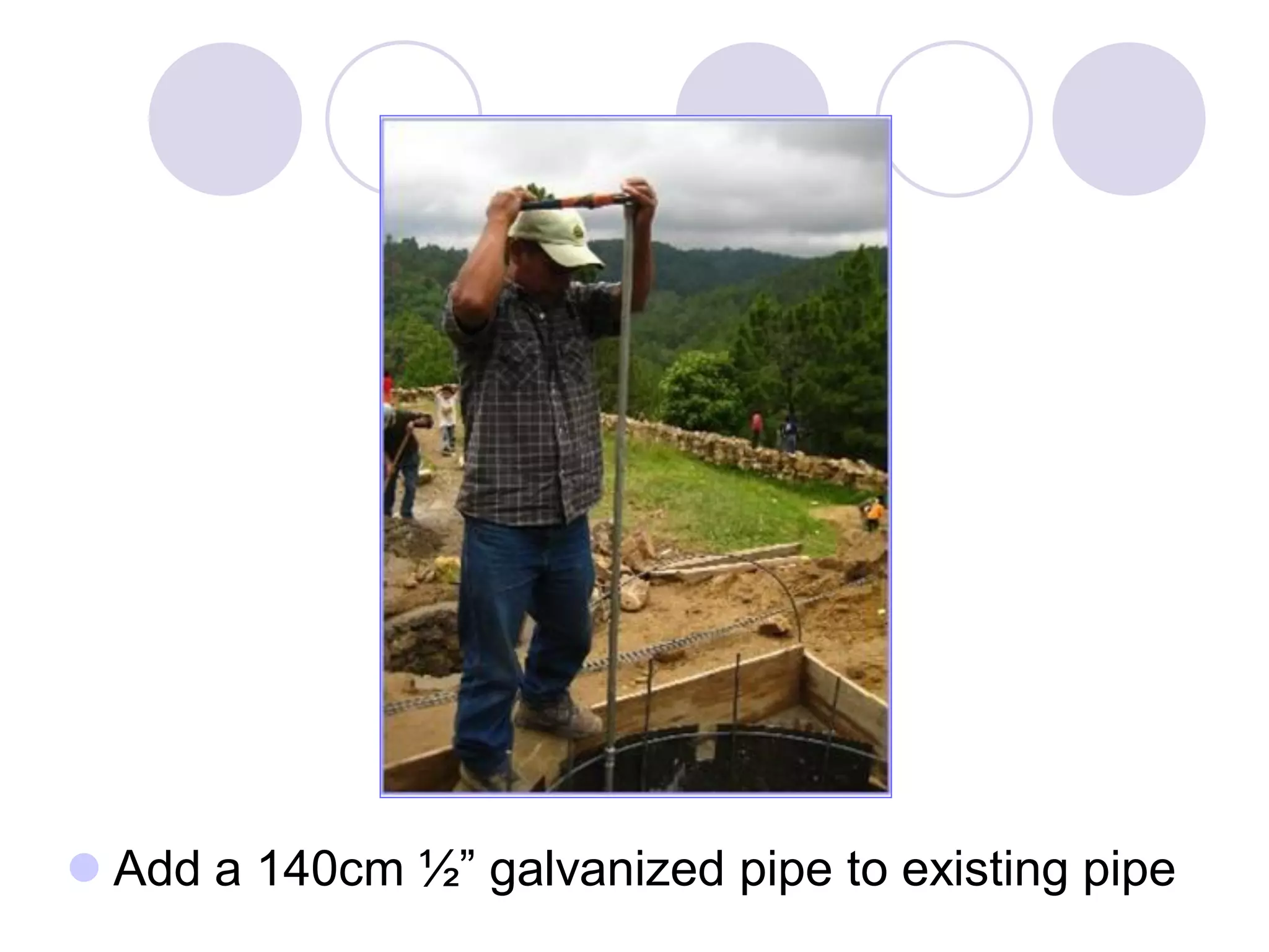  Add a 140cm ½” galvanized pipe to existing pipe
 