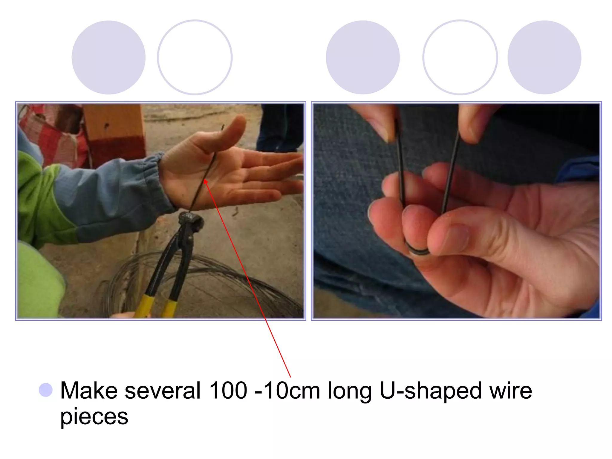  Make several 100 -10cm long U-shaped wire
pieces
 