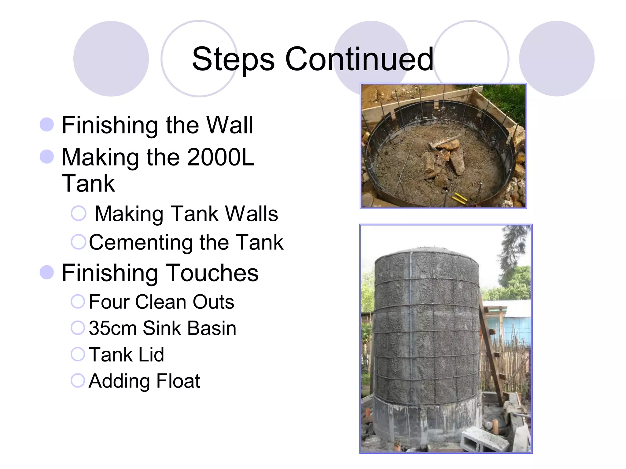 Steps Continued
 Finishing the Wall
 Making the 2000L
Tank
 Making Tank Walls
Cementing the Tank
 Finishing Touches
Four Clean Outs
35cm Sink Basin
Tank Lid
Adding Float
 