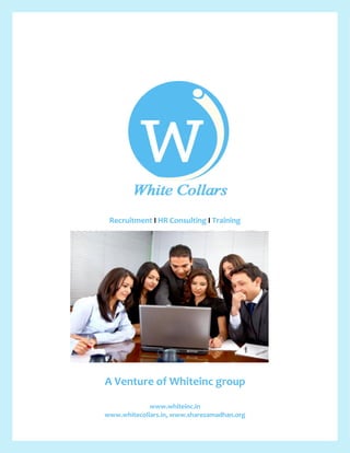 Recruitment I HR Consulting I Training
A Venture of Whiteinc group
www.whiteinc.in
www.whitecollars.in, www.sharesamadhan.org
 