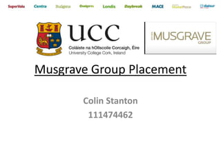 Musgrave Group Placement
Colin Stanton
111474462
 