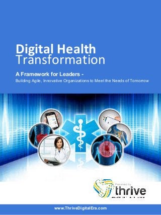 Transformation
A Framework for Leaders -
Building Agile, Innovative Organizations to Meet the Needs of Tomorrow
Digital Health
Presented by
www.ThriveDigitalEra.com
 