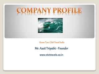 Ocean Tour Club Travel India
Mr. Aasit Tripathi - Founder
www.otctravels.co.in
 