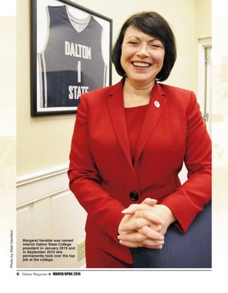 6 Dalton Magazine ◆ MARCH/APRIL 2016
PhotobyMattHamilton
Margaret Venable was named
interim Dalton State College
president in January 2015 and
in September 2015 she
permanently took over the top
job at the college.
 