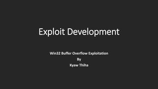 Exploit Development
Win32 Buffer Overflow Exploitation
By
Kyaw Thiha
 
