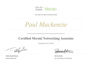 WE ARE PLEASED TO RECOGNIZE
Paul Mackenzie
For successfully completing the technical training required to become a
Certified Meraki Networking Associate
Awarded on 9/15/2015
 
