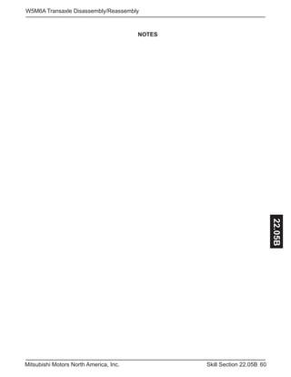 60Skill Section 22.05BMitsubishi Motors North America, Inc.
W5M6A Transaxle Disassembly/Reassembly
22.05B
NOTES
 