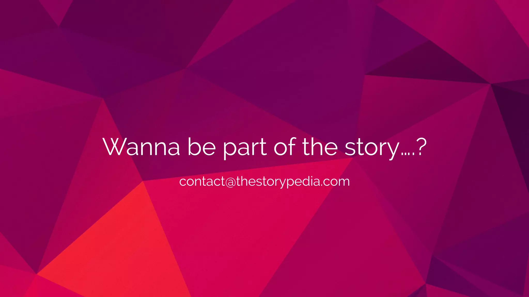 Wanna be part of the story….?
contact@thestorypedia.com
 