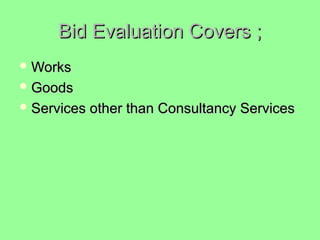 Bid Evaluation Covers ;Bid Evaluation Covers ;
 WorksWorks
 GoodsGoods
 Services other than Consultancy ServicesServices other than Consultancy Services
 