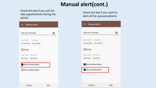 Manual alert(cont.)
Check this box if you will not
take appointments during the
period
Check this box if you want to
alert all the queued patients
 