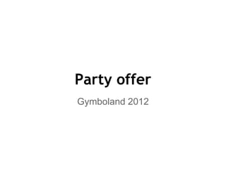 Party offer
Gymboland 2012
 