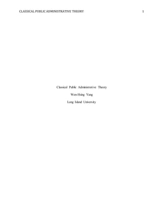 CLASSICAL PUBLIC ADMINISTRATIVE THEORY 1
Classical Public Administrative Theory
Wen-Hsing Yang
Long Island University
 