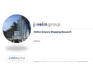 Javelin Group | 200 Aldersgate Street | London EC1A 4HD | United Kingdom | +44(0)20 7961 3200 | www.javelingroup.com
Online Grocery Shopping Research
03/07/15
 