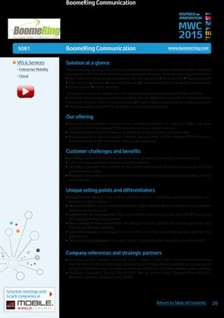 5D81
Schedule meetings with
Israeli companies at
29Return to Table of Contents
MWC
2015
INSPIRED BY
INNOVATION
	VAS & Services
•	Enterprise Mobility
•	Cloud
Solution at a glance
Patent pending, Telco-grade, product-based solution that complies with the mobile recording
regulations in the financial services sector and meets financial services firms’ requirements for:
• Real-time recording needs to support real time analytics • Data security • Privacy aspects
• End-users’ satisfaction • Cost effectiveness • Consistency with existing Wireline systems
• Global support • Device agnostic
Our solution covers all options for real-time mobile recording of Calls and SMS including:
• Network based (patent pending) recording solution • Support centralized deployment and
can server multiple NatCos simultaneously • Support many enterprises in multiple verticals
• Integrates with customer’s On-premise or cloud-based recorder
Our offering
•	 Network-based mobile compliance & recording solution for Calls and SMS, real-time
integrated with the customer’s On-premise or cloud-based recorder.
•	 Mandatory Value Added Service to preserve existing customers and gain new.
•	 Business model & revenue stream: Onetime setup charge (for On-premise) | Monthly user-
based subscription | Premium per-minute rate (optional)
Customer challenges and benefits
•	 Usability: Unified rich administration interface for wired and mobile communications
•	 Cost: Leverage customer existing recording systems
•	 Security: Customer sole access to the stored information | Unified policies around the
communication data
•	 Real time: Integrates with the customer’s recorder and on-line applications (analytics/fraud)
on a real-time
Unique selling points and differentiators
•	 Rapid time to market: Clear and established end-to-end mobile recording solution (on-
premise or cloud-based)
•	 Network based: A robust network integration layer with the ability to connect to any network
asset using any protocol
•	 Support for all requirements: Real-time mobile recording of Calls and SMS | Privacy and
Security | Centralized deployment
•	 Zero change in user experience: No delay in call set up | Do not require any end-user
intervention | Device agnostic
•	 Cost effectiveness: Leverage the customers’ existing recording systems and on-line
applications
•	 Global recording support: End-users remain compliant while traveling across the world
Company references and strategic partners
•	 Strategic partner: Amdocs (NASDAQ: DOX) – leader in BSS/OSS in the telecommunication
market, with 20,000 professionals globally, System Integration capabilities across variety of
projects and proven track records on delivery in more than 250 telecommunication partners.
•	 Strategic customers: Bezeq, Cloud9 (UK), IBM, Accenture (Italy), Applied Materials (US),
Motorola, Siemens, Alcatel-Lucent, NOKIA.
BoomeRing Communication www.boomering.com
BoomeRing Communication
 