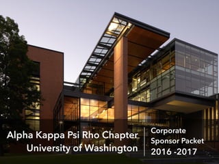 Alpha Kappa Psi Rho Chapter
University of Washington
Corporate
Sponsor Packet
2016 -2017
 