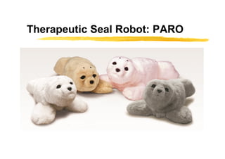 Therapeutic Seal Robot: PARO
 