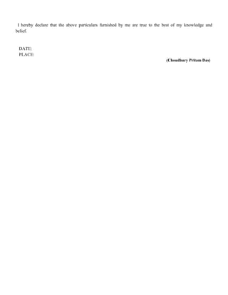 I hereby declare that the above particulars furnished by me are true to the best of my knowledge and
belief.
DATE:
PLACE:
(Choudhury Pritam Das)
 