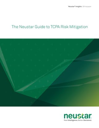 The Neustar Guide to TCPA Risk Mitigation
Neustar®
Insights | Whitepaper
 