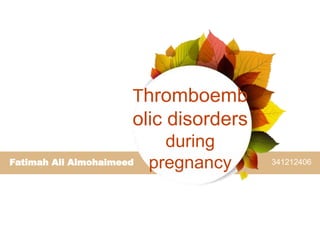 Thromboemb
olic disorders
during
pregnancyFatimah Ali Almohaimeed 341212406
 