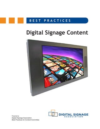 Digital Signage Content
B E S T P R A C T I C E S
Presented by
Digital Signage Association
Best Practices for Content Committee
 