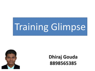 Dhiraj Gouda
8898565385
Training Glimpse
 