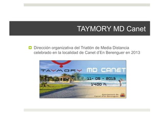 TAYMORY MD Canet
!  Dirección organizativa del Triatlón de Media Distancia
celebrado en la localidad de Canet d’En Berenguer en 2013
 