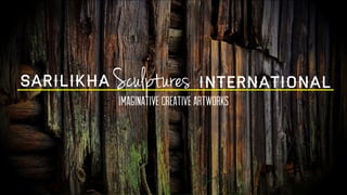 SARILIKHA Sculptures International
IMAGINATIVE CREATIVE ARTWORKS
 