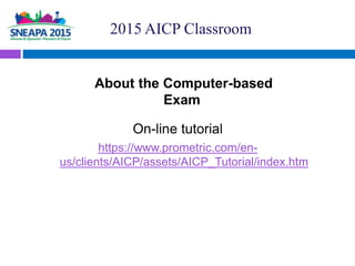 About the Computer-based
Exam
On-line tutorial
https://www.prometric.com/en-
us/clients/AICP/assets/AICP_Tutorial/index.ht...