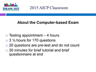 About the Computer-based Exam
 Testing appointment – 4 hours
 3 ½ hours for 170 questions
 20 questions are pre-test an...