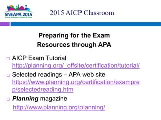 Preparing for the Exam
Resources through APA
 AICP Exam Tutorial
http://planning.org/_offsite/certification/tutorial/
 S...